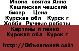 Икона  святая Анна Кашинская(чешский бисер) › Цена ­ 4 900 - Курская обл., Курск г. Хобби. Ручные работы » Картины и панно   . Курская обл.,Курск г.